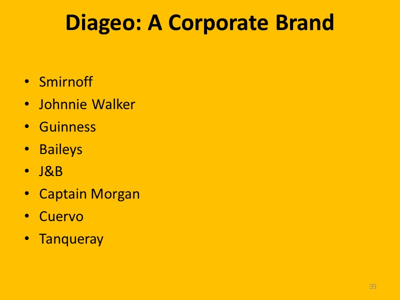 39 Diageo: A Corporate Brand Smirnoff Johnnie Walker Guinness Baileys J&B Captain Morgan Cuervo
